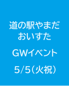 ▶道の駅やまだ　おいすた　GWイベント　（その他）　2026/5/5（火祝）