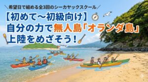 【5月1日～】オランダ島上陸を目指そう！シーカヤックスクール（初めて～初級向け）　～10月31日